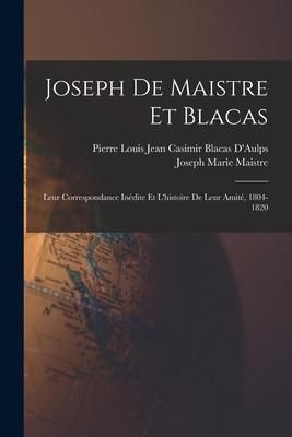 Produktbild: Joseph De Maistre Et Blacas: Leur Correspondance In&eacute;dite Et L'histoire De Leur Amit&eacute;, 1804-1820