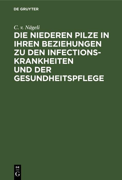 Produktbild: Die niederen Pilze in ihren Beziehungen zu den Infectionskrankheiten und der Gesundheitspflege