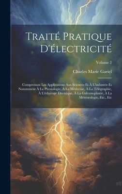 Produktbild: Trait&eacute; Pratique D'&eacute;lectricit&eacute;: Comprenant Les Applications Aux Sciences Et &Agrave; L'industrie Et Notamment &Agrave; La Physiologie, &Agrave; La M&eacute;decine, &Agrave; La T&eacute;l&eacute;graph