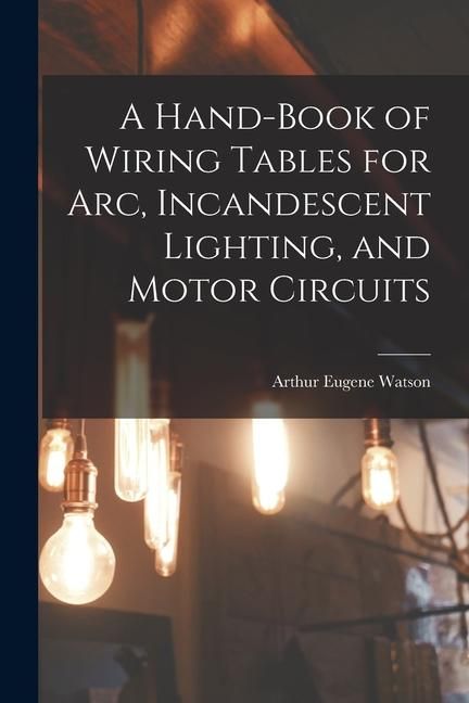Produktbild: A Hand-Book of Wiring Tables for Arc, Incandescent Lighting, and Motor Circuits