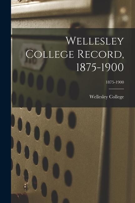 Produktbild: Wellesley College Record, 1875-1900; 1875-1900