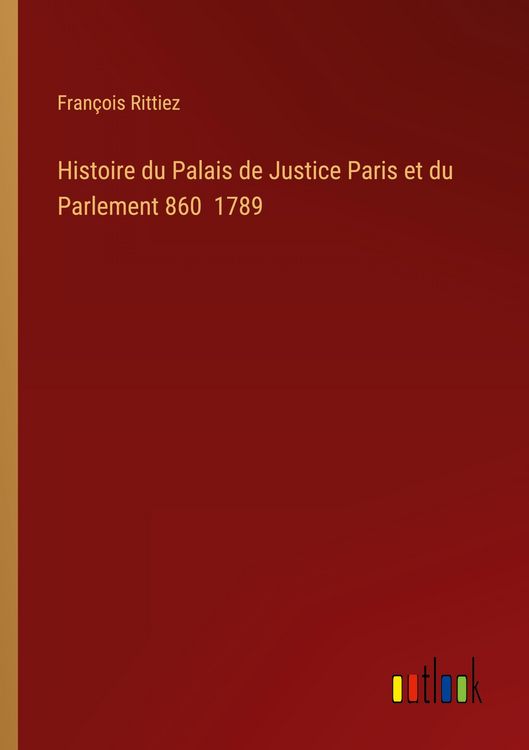 Produktbild: Histoire du Palais de Justice Paris et du Parlement 860 1789