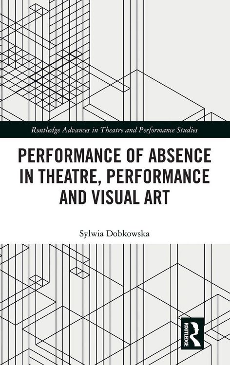 Produktbild: Performance of Absence in Theatre, Performance and Visual Art