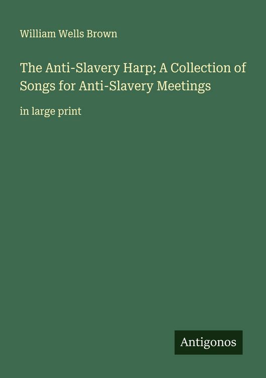 Produktbild: The Anti-Slavery Harp; A Collection of Songs for Anti-Slavery Meetings