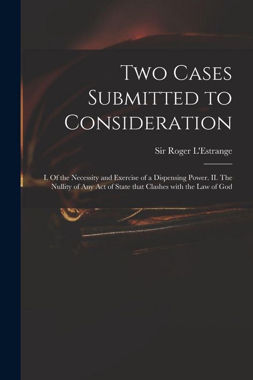 Produktbild: Two Cases Submitted to Consideration: I. Of the Necessity and Exercise of a Dispensing Power. II. The Nullity of Any Act of State That Clashes With th