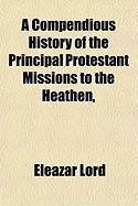 Produktbild: A Compendious History of the Principal Protestant Missions to the Heathen,