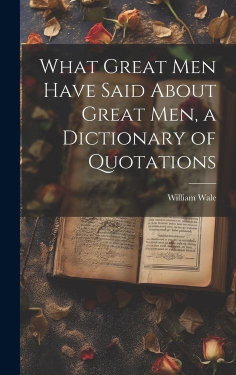 Produktbild: What Great Men Have Said About Great Men, a Dictionary of Quotations