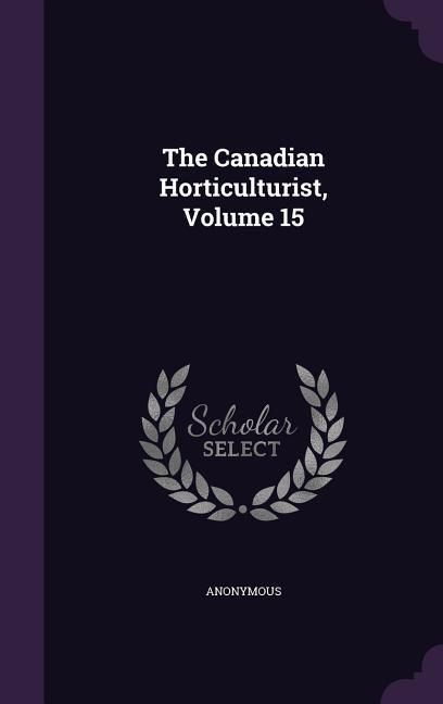 Produktbild: The Canadian Horticulturist, Volume 15