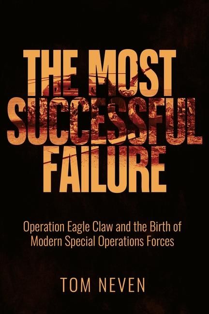 Produktbild: The Most Successful Failure: Operation Eagle Claw and the Birth of Modern Special Operations Forces