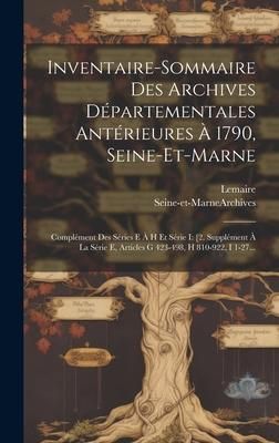 Produktbild: Inventaire-sommaire Des Archives D&eacute;partementales Ant&eacute;rieures &Agrave; 1790, Seine-et-marne: Compl&eacute;ment Des S&eacute;ries E &Agrave; H Et S&eacute;rie I: [2. Suppl&eacute;ment &Agrave; La S&eacute;rie