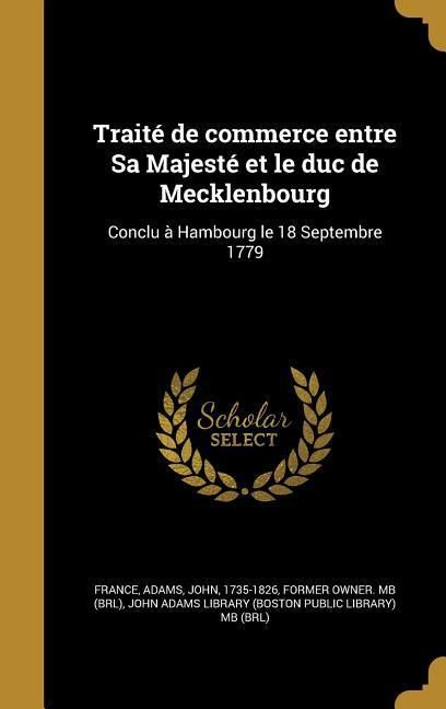 Produktbild: Trait&eacute; de commerce entre Sa Majest&eacute; et le duc de Mecklenbourg: Conclu &agrave; Hambourg le 18 Septembre 1779