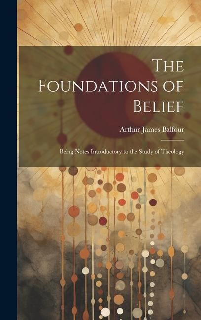 Produktbild: The Foundations of Belief: Being Notes Introductory to the Study of Theology