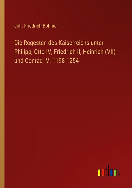 Produktbild: Die Regesten des Kaiserreichs unter Philipp, Otto IV, Friedrich II, Heinrich (VII) und Conrad IV. 1198-1254