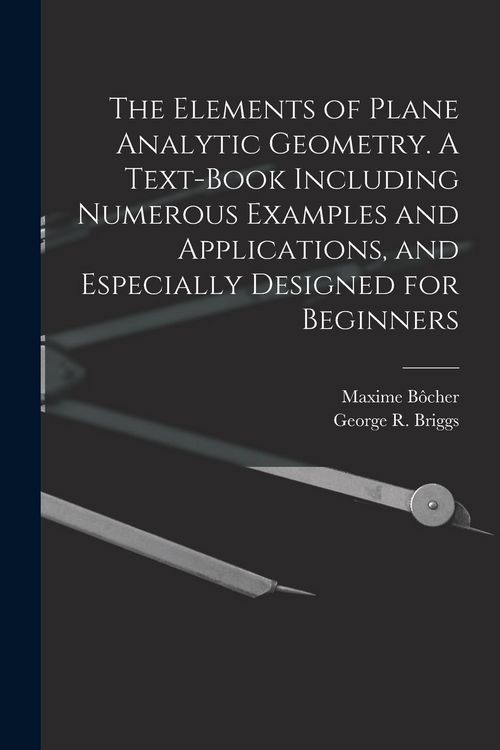 Produktbild: The Elements of Plane Analytic Geometry. A Text-book Including Numerous Examples and Applications, and Especially Designed for Beginners
