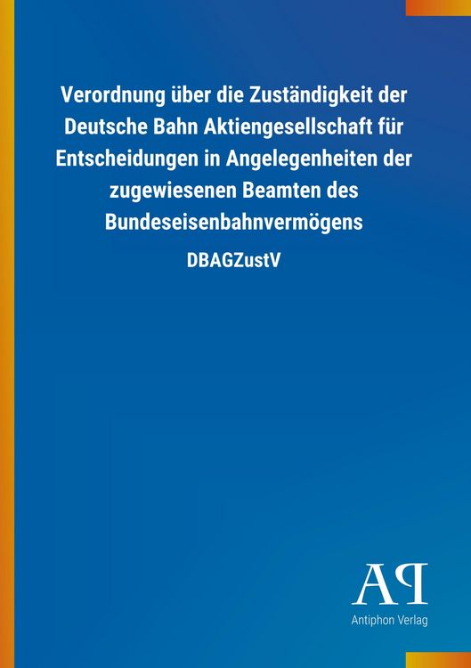 Produktbild: Verordnung &uuml;ber die Zust&auml;ndigkeit der Deutsche Bahn Aktiengesellschaft f&uuml;r Entscheidungen in Angelegenheiten der zugewiesenen Beamten des Bundeseisenbahnverm&ouml;gens