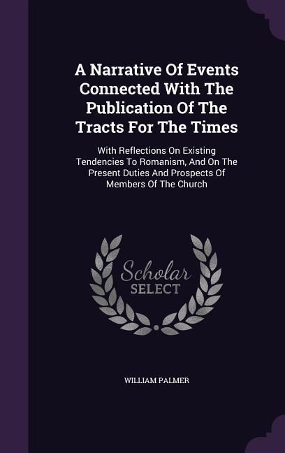 Produktbild: A Narrative Of Events Connected With The Publication Of The Tracts For The Times: With Reflections On Existing Tendencies To Romanism, And On The Pres
