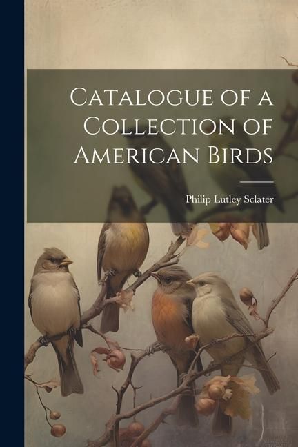 Produktbild: Catalogue of a Collection of American Birds