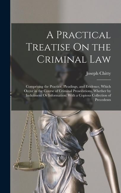 Produktbild: A Practical Treatise On the Criminal Law: Comprising the Practice, Pleadings, and Evidence, Which Occur in the Course of Criminal Prosecutions, Whethe