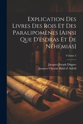 Produktbild: Explication Des Livres Des Rois Et Des Paralipom&egrave;nes [ainsi Que D'esdras Et De N&eacute;h&eacute;mias]; Volume 2