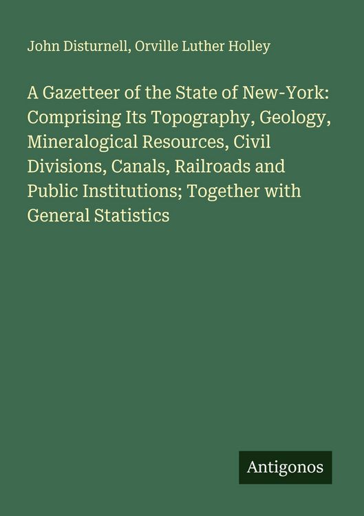 Produktbild: A Gazetteer of the State of New-York: Comprising Its Topography, Geology, Mineralogical Resources, Civil Divisions, Canals, Railroads and Public Insti