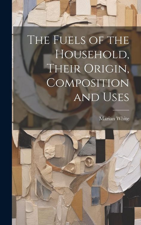 Produktbild: The Fuels of the Household, Their Origin, Composition and Uses