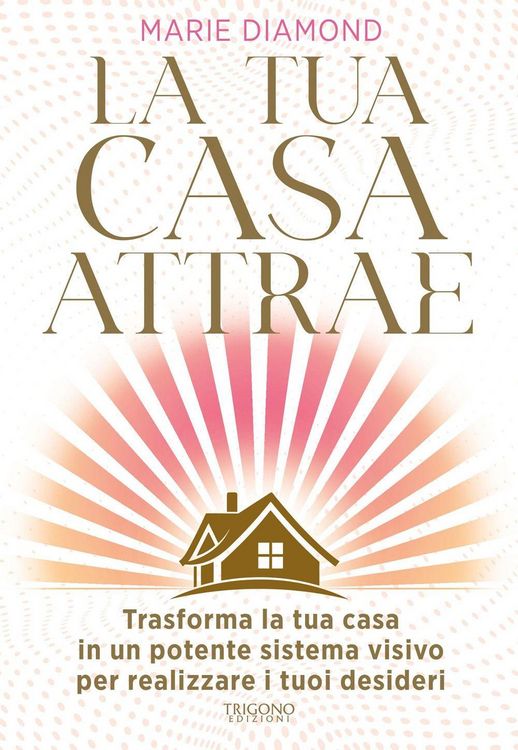 Produktbild: La tua casa attrae. Trasforma la tua casa in un potente sistema visivo per realizzare i tuoi desideri