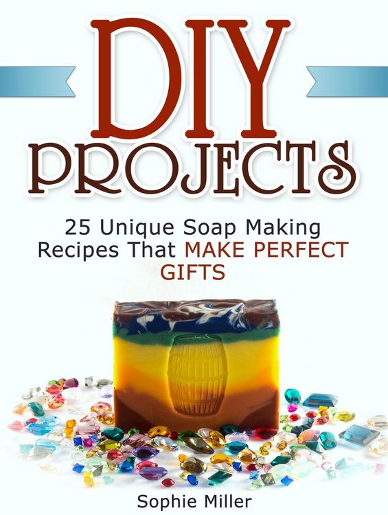 Produktbild: Diy Projects: 25 Unique Soap Making Recipes That Make Perfect Gifts