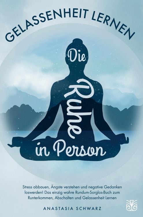 Produktbild: Die Ruhe in Person: Stress abbauen, &Auml;ngste &uuml;berwinden und negative Gedanken loswerden!
