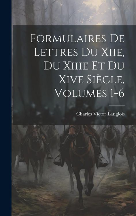 Produktbild: Formulaires De Lettres Du Xiie, Du Xiiie Et Du Xive Si&egrave;cle, Volumes 1-6