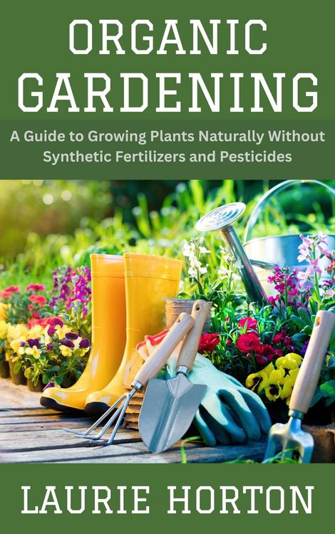 Produktbild: Organic Gardening: A Guide to Growing Plants Naturally Without Synthetic Fertilizers and Pesticides