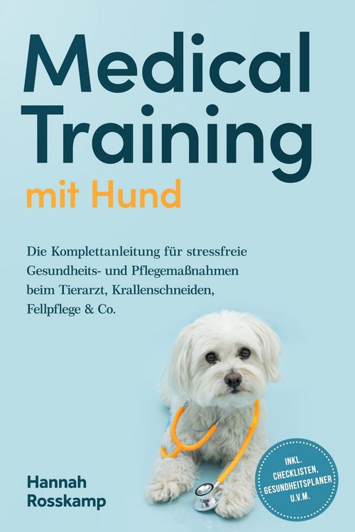 Produktbild: Medical Training mit Hund: Die Komplettanleitung f&uuml;r stressfreie Gesundheits- und Pflegema&szlig;nahmen beim Tierarzt, Krallenschneiden, Fellpflege & Co. -