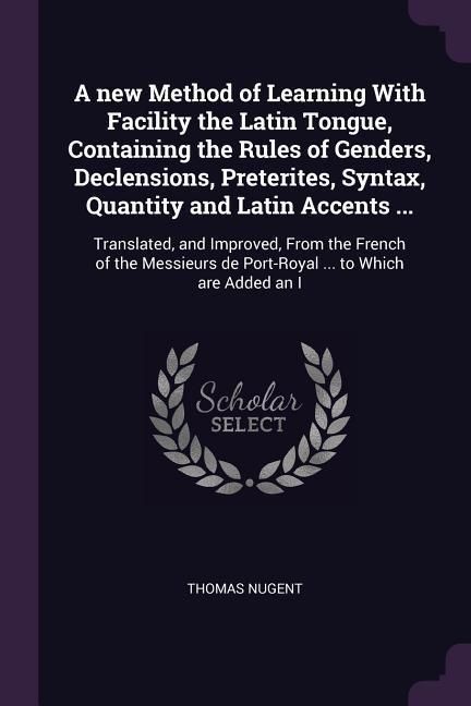 Produktbild: A new Method of Learning With Facility the Latin Tongue, Containing the Rules of Genders, Declensions, Preterites, Syntax, Quantity and Latin Accents ...