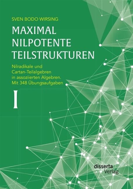 Produktbild: Maximal nilpotente Teilstrukturen I: Nilradikale und Cartan-Teilalgebren in assoziierten Algebren. Mit 348 &Uuml;bungsaufgaben