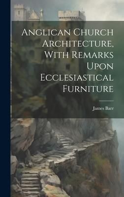 Produktbild: Anglican Church Architecture, With Remarks Upon Ecclesiastical Furniture