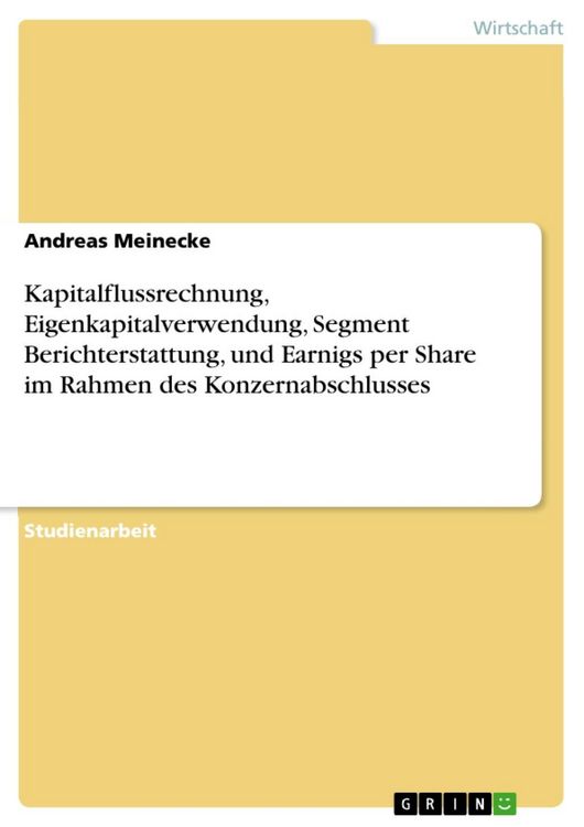 Produktbild: Kapitalflussrechnung, Eigenkapitalverwendung, Segment Berichterstattung, und Earnigs per Share im Rahmen des Konzernabschlusses