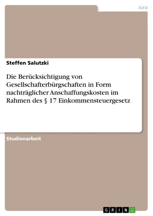 Produktbild: Die Ber&uuml;cksichtigung von Gesellschafterb&uuml;rgschaften in Form nachtr&auml;glicher Anschaffungskosten im Rahmen des &sect; 17 Einkommensteuergesetz