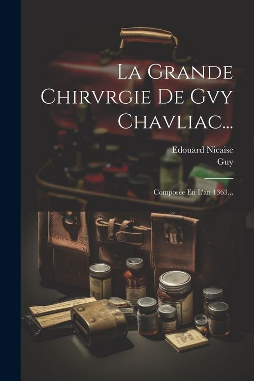 Produktbild: La Grande Chirvrgie De Gvy Chavliac...: Compos&eacute;e En L'an 1363...