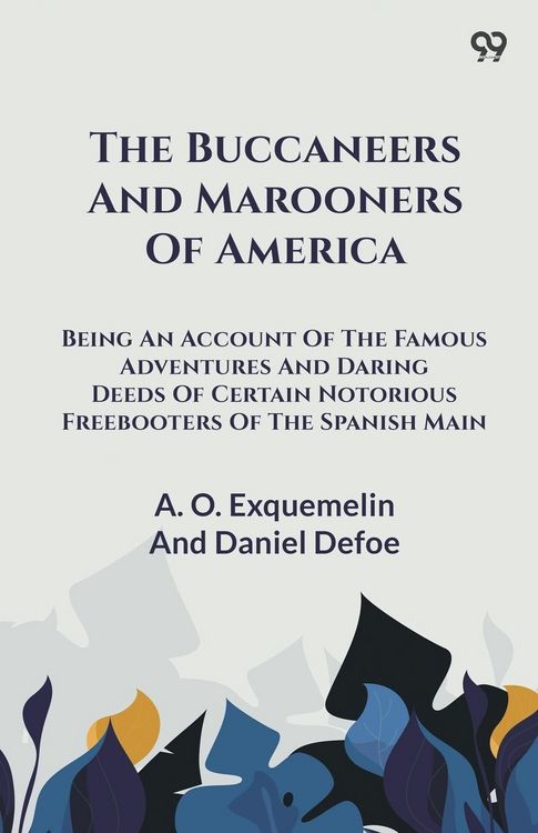 Produktbild: The Buccaneers And Marooners Of America Being An Account Of The Famous Adventures And Daring Deeds Of Certain Notorious Freebooters Of The Spanish Mai