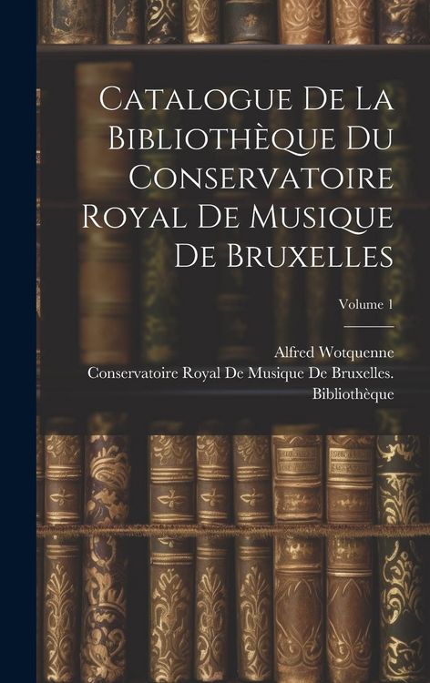 Produktbild: Catalogue De La Biblioth&egrave;que Du Conservatoire Royal De Musique De Bruxelles; Volume 1