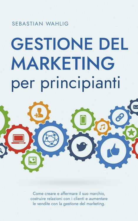 Produktbild: Gestione del marketing per principianti: Come creare e affermare il suo marchio, costruire relazioni con i clienti e aumentare le vendite con la gesti