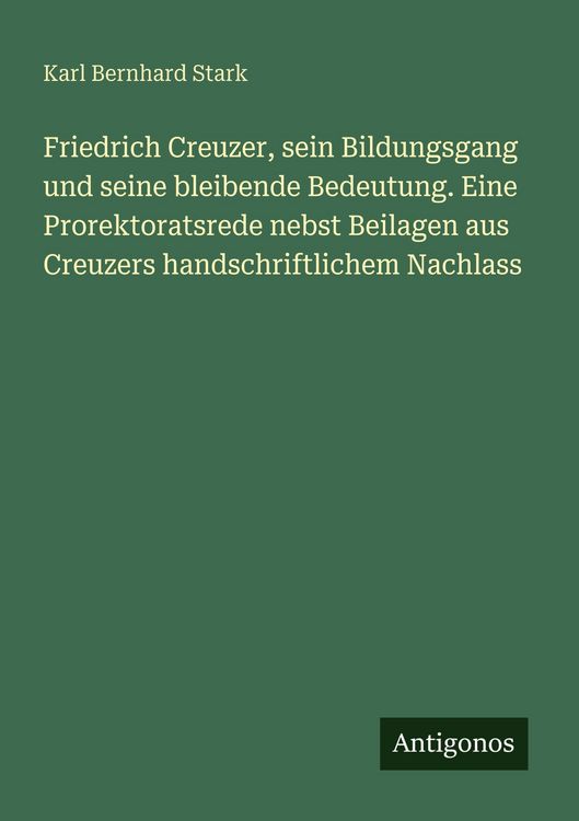 Produktbild: Friedrich Creuzer, sein Bildungsgang und seine bleibende Bedeutung. Eine Prorektoratsrede nebst Beilagen aus Creuzers handschriftlichem Nachlass