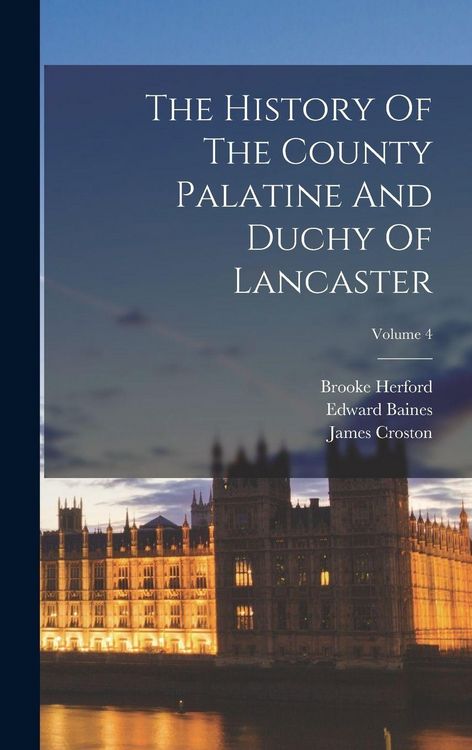 Produktbild: The History Of The County Palatine And Duchy Of Lancaster; Volume 4