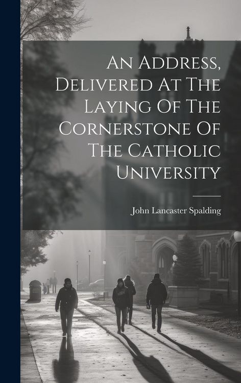 Produktbild: An Address, Delivered At The Laying Of The Cornerstone Of The Catholic University