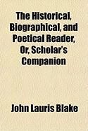 Produktbild: The Historical, Biographical, and Poetical Reader, Or, Scholar's Companion
