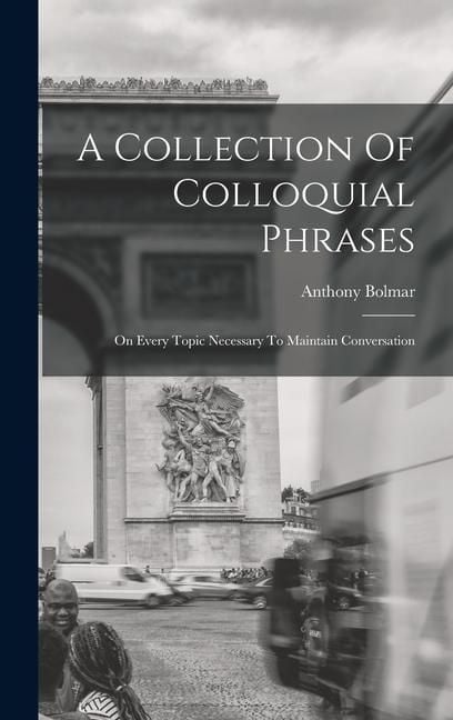 Produktbild: A Collection Of Colloquial Phrases: On Every Topic Necessary To Maintain Conversation