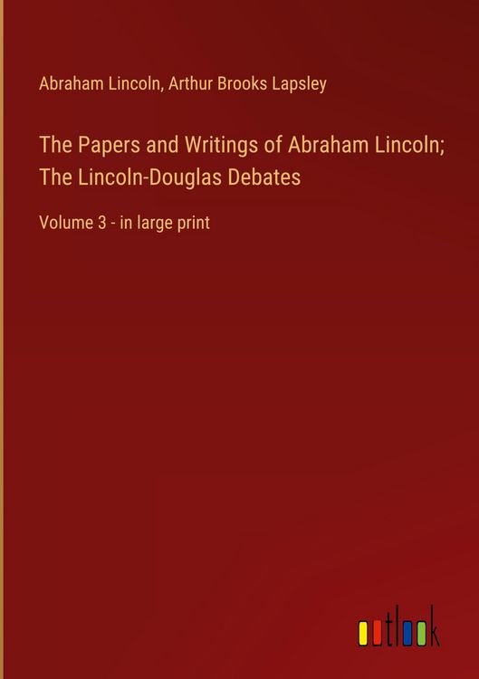 Produktbild: The Papers and Writings of Abraham Lincoln; The Lincoln-Douglas Debates