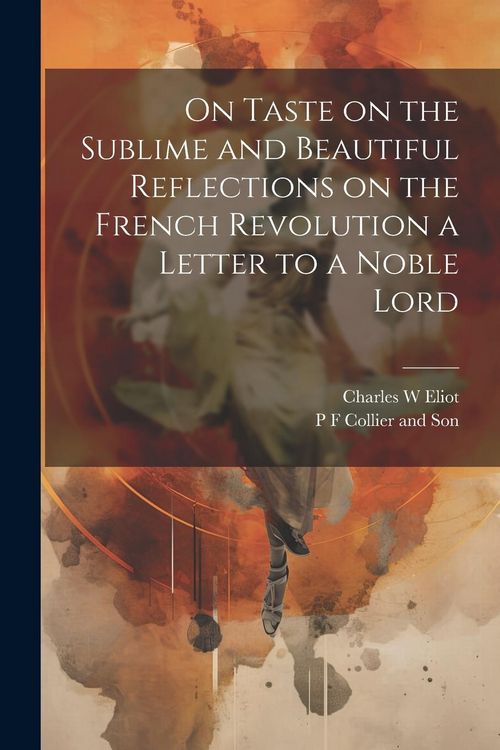 Produktbild: On Taste on the Sublime and Beautiful Reflections on the French Revolution a Letter to a Noble Lord