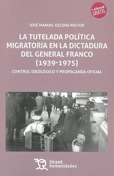 Produktbild: La tutela pol&iacute;tica migratoria en la dictadura del general Franco, 1939-1975 : control ideol&oacute;gico y propaganda oficial