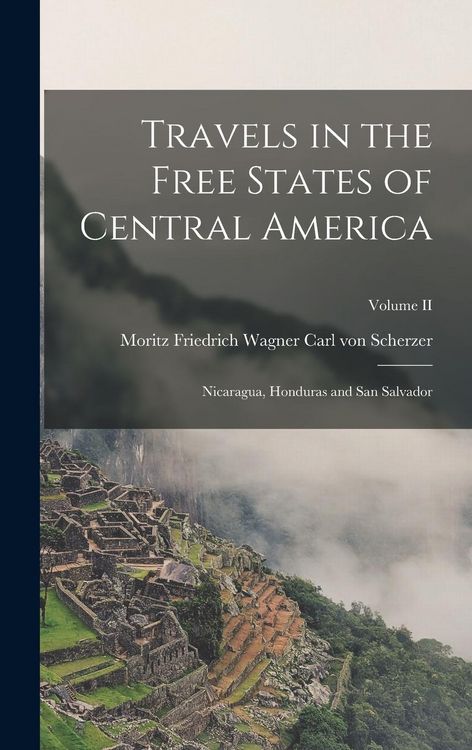 Produktbild: Travels in the Free States of Central America: Nicaragua, Honduras and San Salvador; Volume II