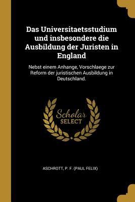 Produktbild: Das Universitaetsstudium Und Insbesondere Die Ausbildung Der Juristen in England: Nebst Einem Anhange, Vorschlaege Zur Reform Der Juristischen Ausbild